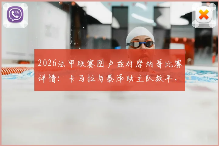 2026法甲联赛图卢兹对摩纳哥比赛详情：卡马拉与泰泽助主队扳平，最终2-2握手言和