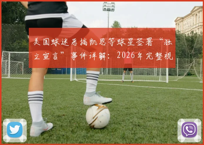 美国球迷恶搞凯恩等球星签署“独立宣言”事件详解:2026年完整视频与来龙去脉深度梳理
